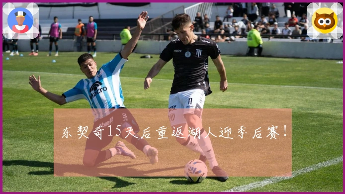 东契奇15天后重返湖人迎季后赛！