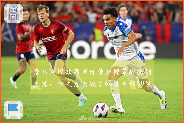 詹姆斯因缺席训练营和揭幕战感到失落，但之后出战了68场中的60场