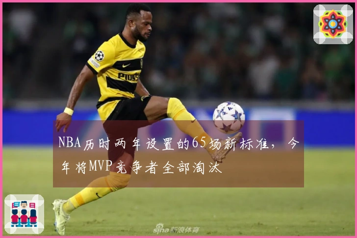 NBA历时两年设置的65场新标准，今年将MVP竞争者全部淘汰