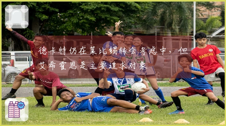 德卡特仍在莱比锡转会考虑中,但艾希霍恩是主要追求对象